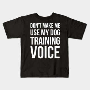 Don't Make Me Use My Dog Training Voice Kids T-Shirt